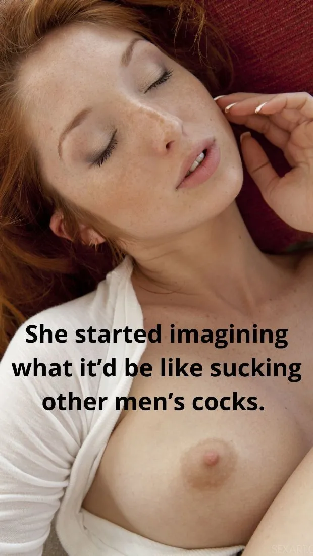 she started imagining what it'd be like sucking other men's cocks.