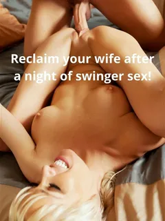 reclaim your wife after a night of swinger sex!