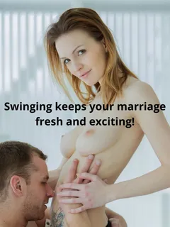 swinging keeps your marriage fresh and exciting!