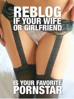 reblog if your wife or gf is your favorite pornstar