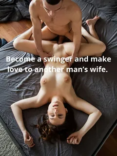 become a swinger and make love to another man's wife.