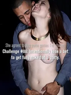 she agreed to play some games i've chosen. challange #88: intentionally lose a bet to get fully naked at a party.